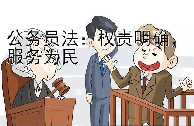 公务员法：权责明确，服务为民