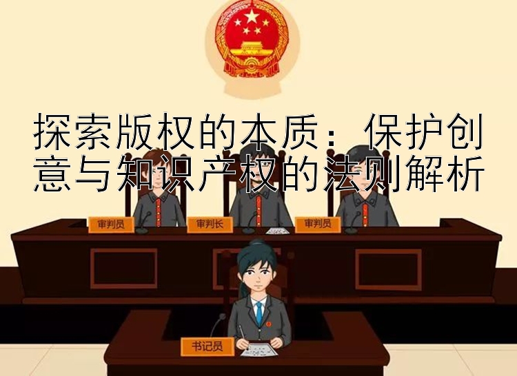 探索版权的本质：保护创意与知识产权的法则解析