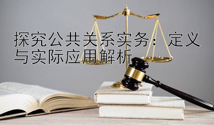 探究公共关系实务：定义与实际应用解析