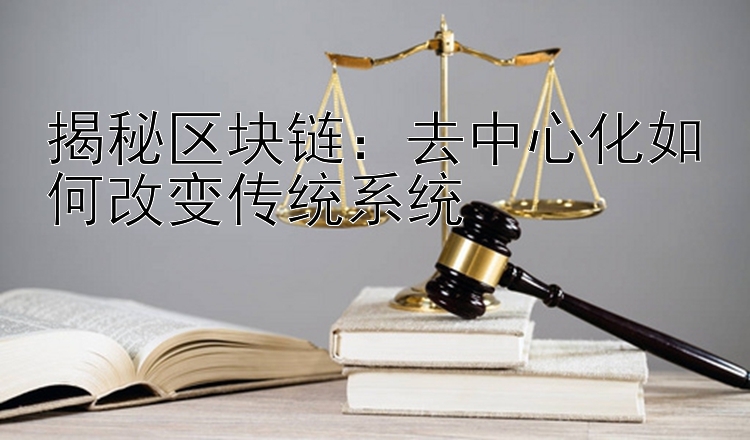 揭秘区块链：去中心化如何改变传统系统